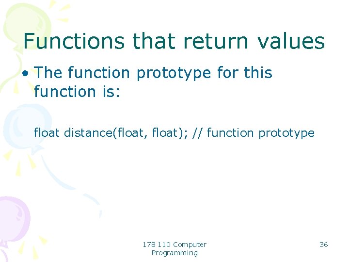 Functions that return values • The function prototype for this function is: float distance(float,