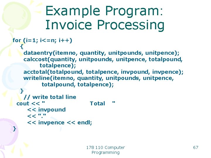 Example Program: Invoice Processing for (i=1; i<=n; i++) { dataentry(itemno, quantity, unitpounds, unitpence); calccost(quantity,