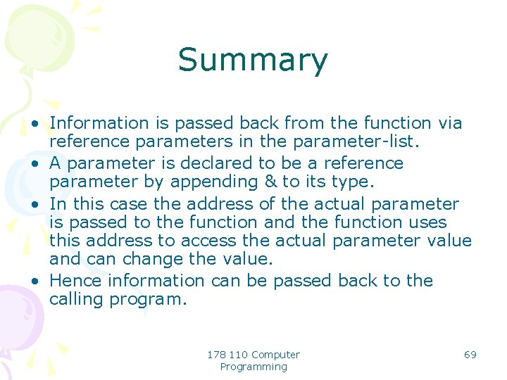 Summary • Information is passed back from the function via reference parameters in the