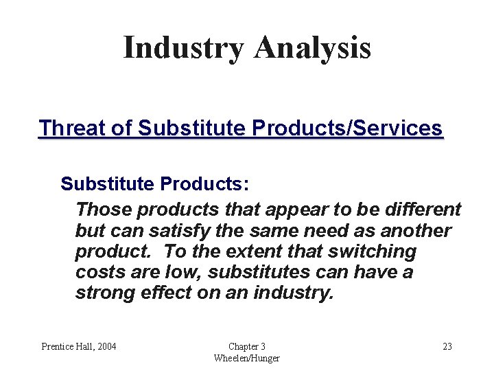 Industry Analysis Threat of Substitute Products/Services Substitute Products: Those products that appear to be