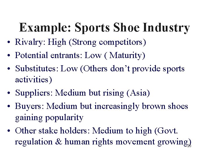 Example: Sports Shoe Industry • Rivalry: High (Strong competitors) • Potential entrants: Low (