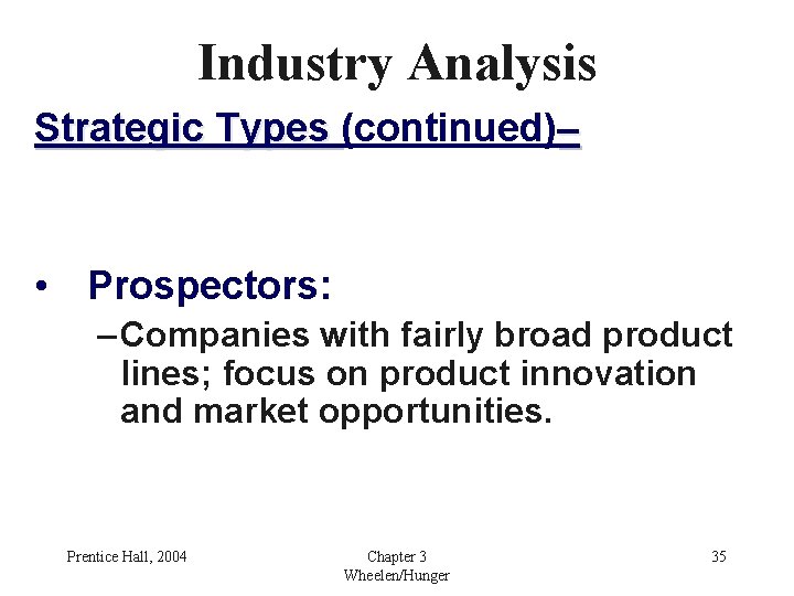 Industry Analysis Strategic Types (continued)– • Prospectors: – Companies with fairly broad product lines;