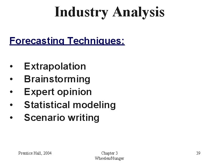 Industry Analysis Forecasting Techniques: • • • Extrapolation Brainstorming Expert opinion Statistical modeling Scenario