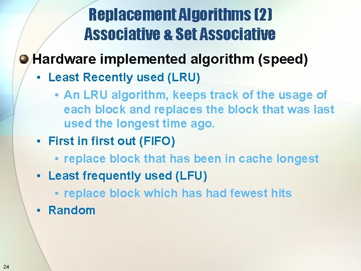 Replacement Algorithms (2) Associative & Set Associative Hardware implemented algorithm (speed) • Least Recently