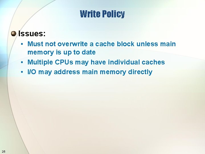 Write Policy Issues: • Must not overwrite a cache block unless main memory is