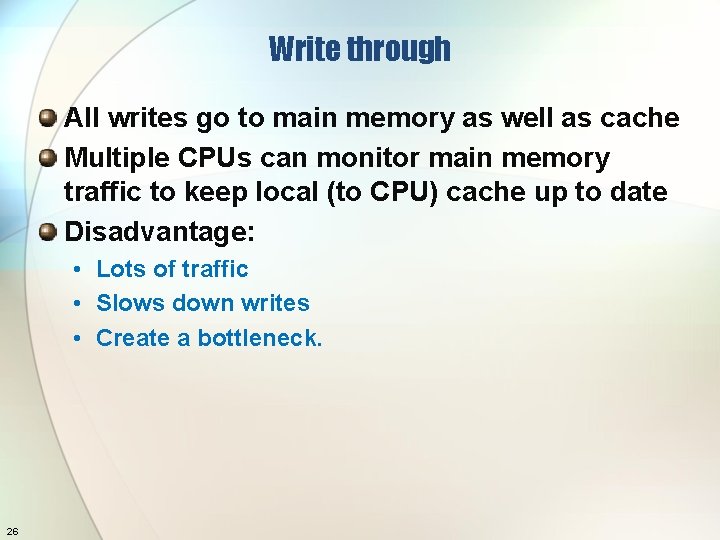 Write through All writes go to main memory as well as cache Multiple CPUs