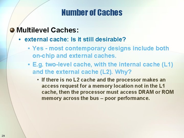 Number of Caches Multilevel Caches: • external cache: Is it still desirable? • Yes