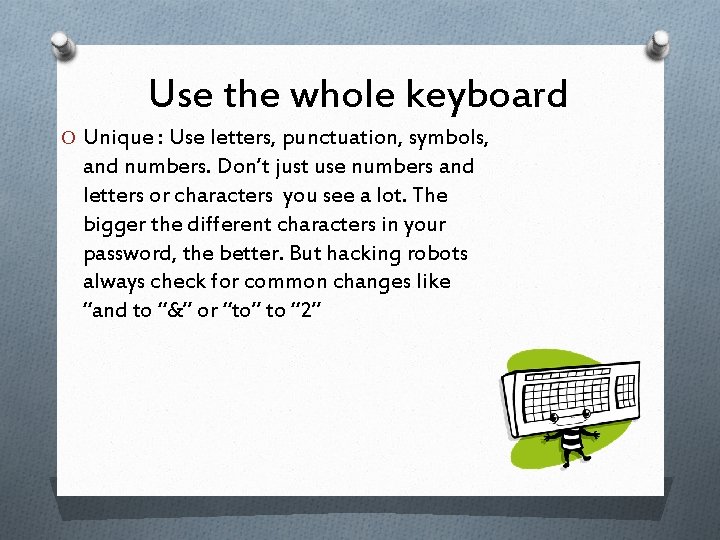 Use the whole keyboard O Unique : Use letters, punctuation, symbols, and numbers. Don’t