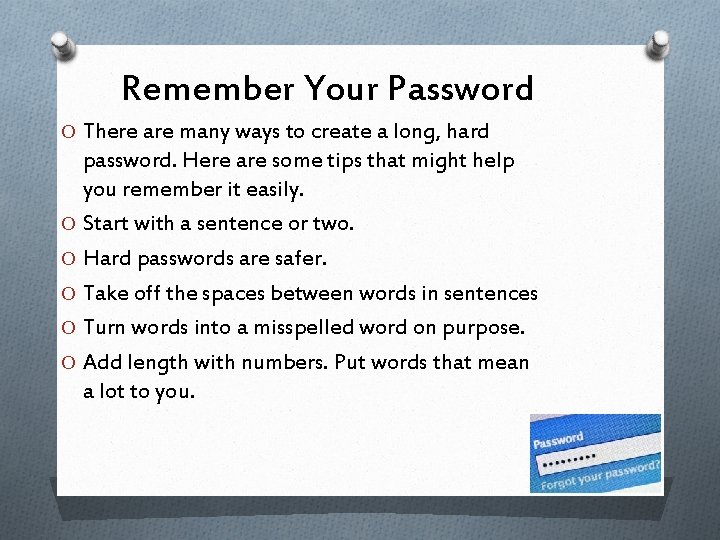 Remember Your Password O There are many ways to create a long, hard password.