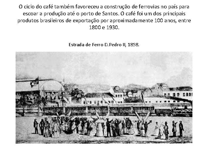 O ciclo do café também favoreceu a construção de ferrovias no país para escoar O ciclo do café também favoreceu a construção de ferrovias no país para escoar