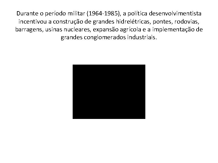 Durante o período militar (1964 -1985), a política desenvolvimentista incentivou a construção de grandes Durante o período militar (1964 -1985), a política desenvolvimentista incentivou a construção de grandes