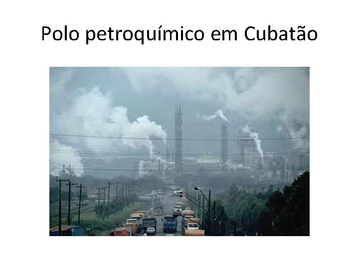 Polo petroquímico em Cubatão Polo petroquímico em Cubatão