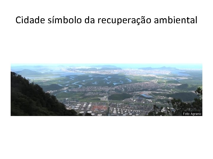 Cidade símbolo da recuperação ambiental Cidade símbolo da recuperação ambiental