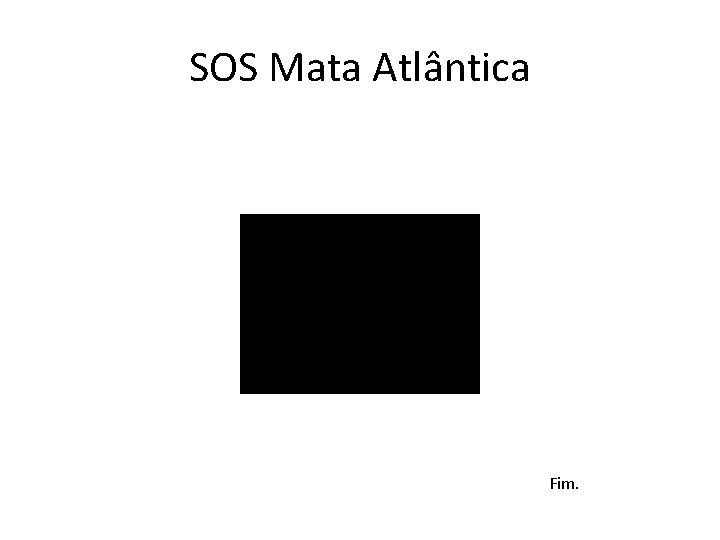 SOS Mata Atlântica Fim. SOS Mata Atlântica Fim.