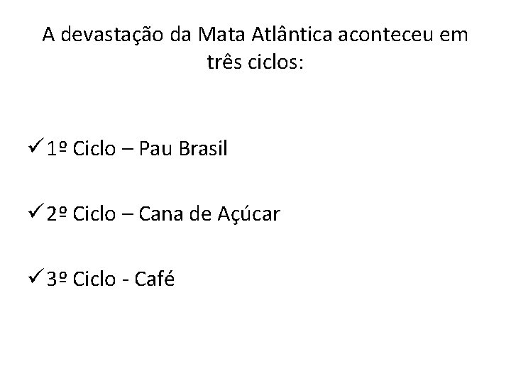 A devastação da Mata Atlântica aconteceu em três ciclos: ü 1º Ciclo – Pau A devastação da Mata Atlântica aconteceu em três ciclos: ü 1º Ciclo – Pau