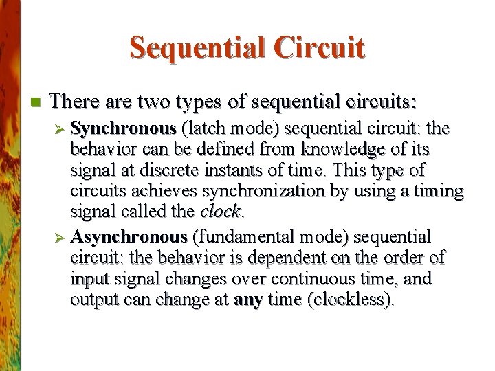 Sequential Circuit n There are two types of sequential circuits: Ø Synchronous (latch mode)