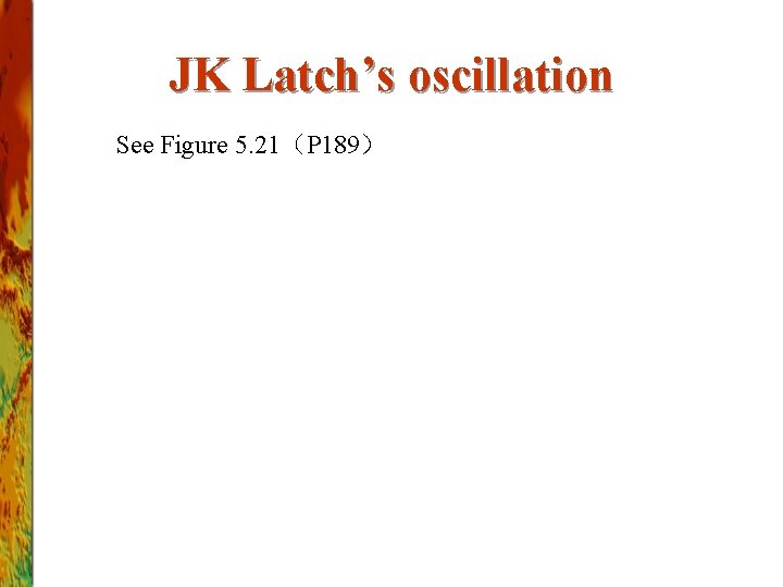 JK Latch’s oscillation See Figure 5. 21（P 189） 