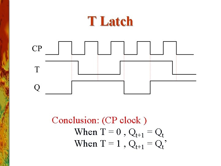 T Latch Conclusion: (CP clock ) When T = 0 , Qt+1 = Qt