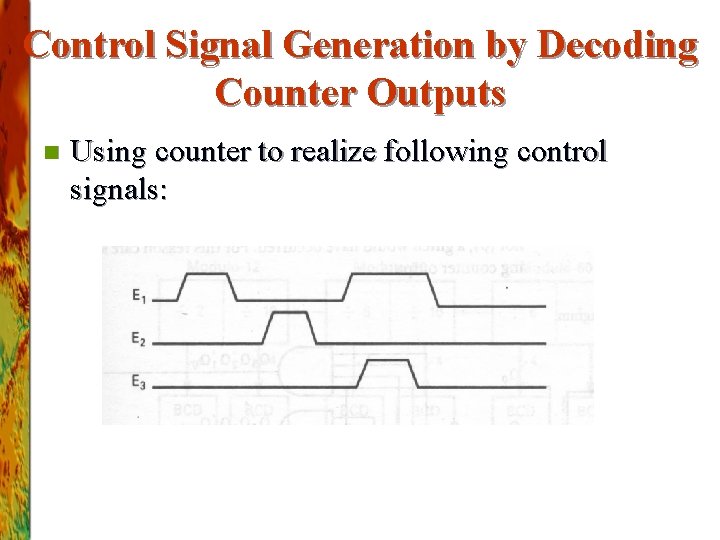 Control Signal Generation by Decoding Counter Outputs n Using counter to realize following control