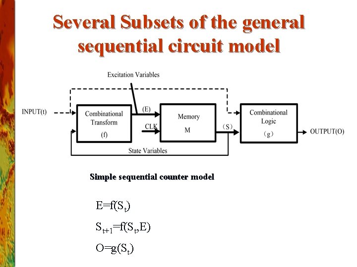 Several Subsets of the general sequential circuit model Simple sequential counter model E=f(St) St+1=f(St,