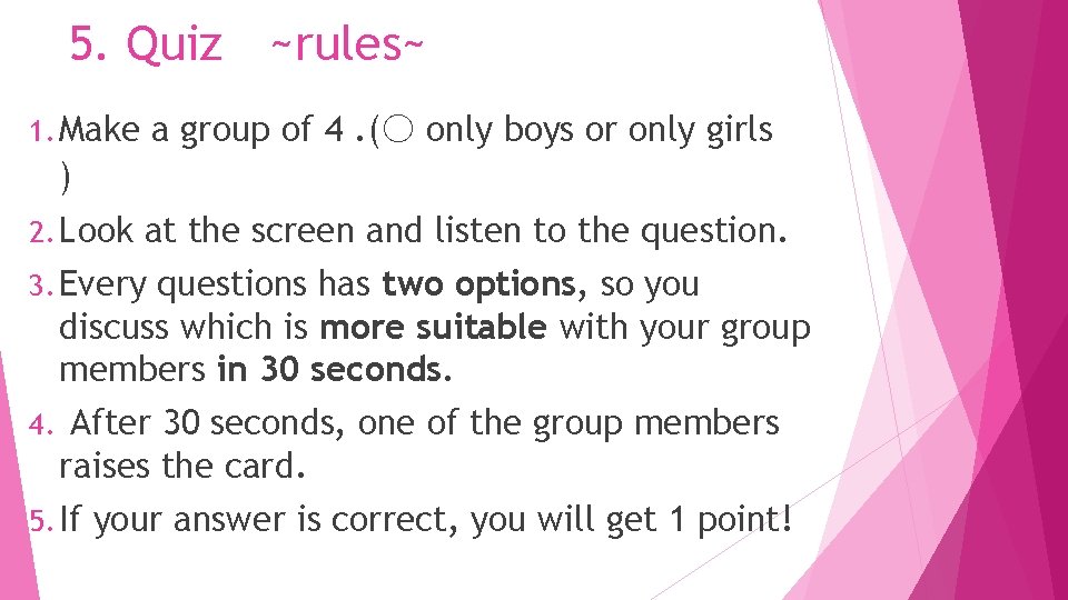 5. Quiz ~rules~ 1. Make a group of 4. (○ only boys or only