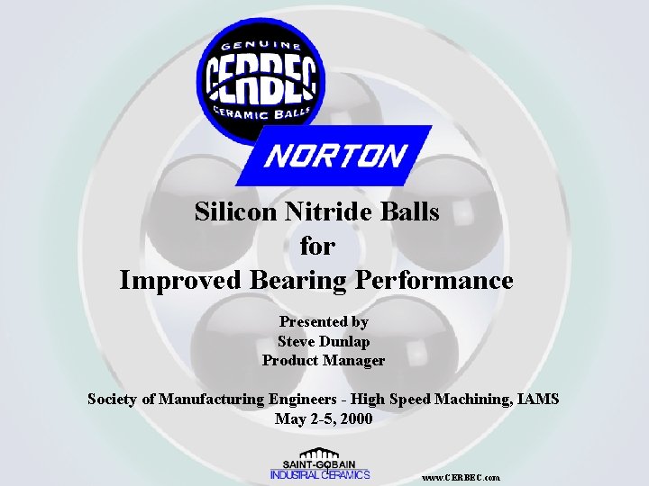 Silicon Nitride Balls for Improved Bearing Performance Presented by Steve Dunlap Product Manager Society