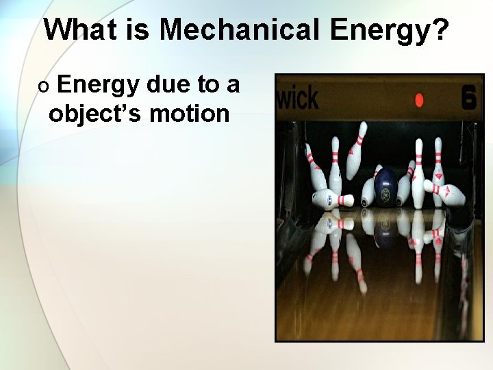 What is Mechanical Energy? o Energy due to a object’s motion 
