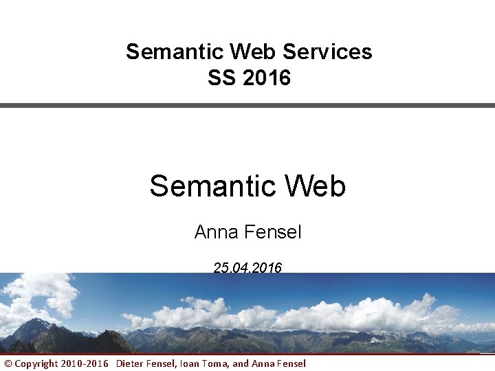 Semantic Web Services SS 2016 Semantic Web Anna Fensel 25. 04. 2016 © Copyright