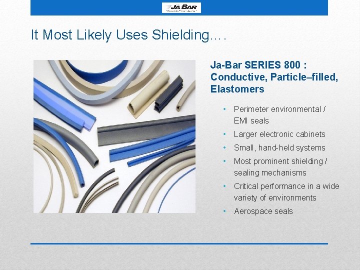 It Most Likely Uses Shielding…. Ja-Bar SERIES 800 : Conductive, Particle–filled, Elastomers • Perimeter