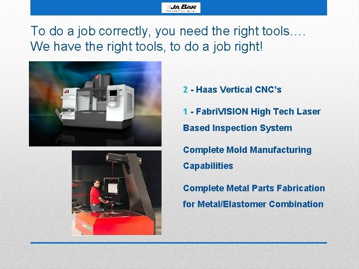 To do a job correctly, you need the right tools…. We have the right