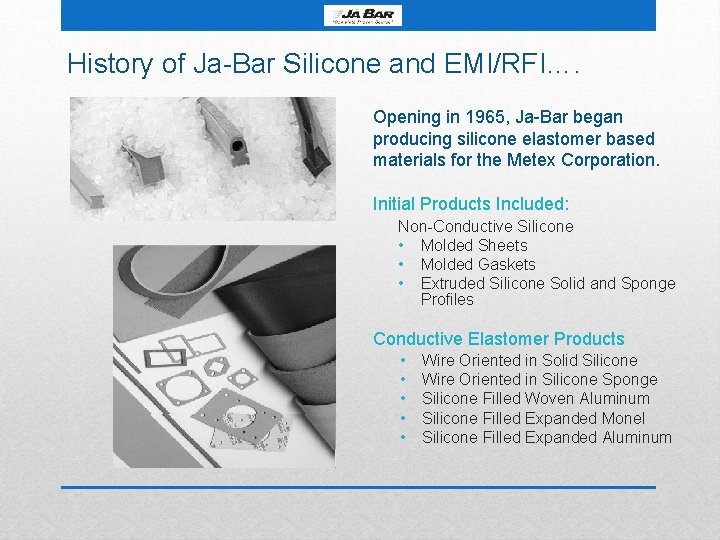 History of Ja-Bar Silicone and EMI/RFI…. Opening in 1965, Ja-Bar began producing silicone elastomer