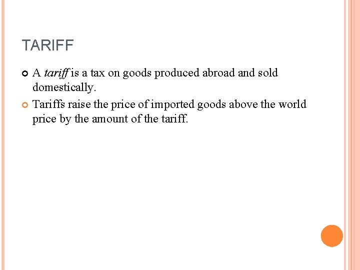 TARIFF A tariff is a tax on goods produced abroad and sold domestically. Tariffs