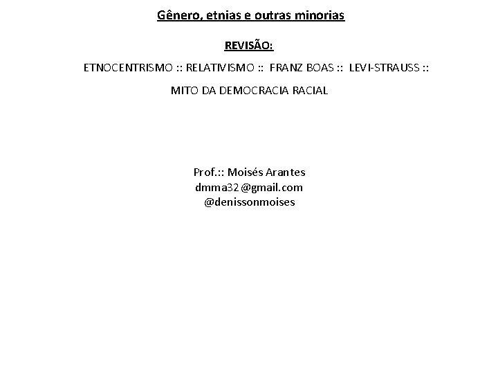 Gênero, etnias e outras minorias REVISÃO: ETNOCENTRISMO : : RELATIVISMO : : FRANZ BOAS