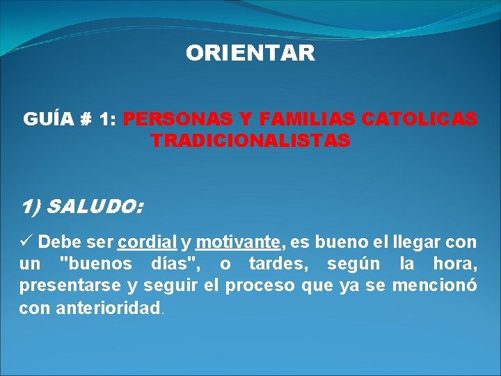 ORIENTAR GUÍA # 1: PERSONAS Y FAMILIAS CATOLICAS TRADICIONALISTAS 1) SALUDO: ü Debe ser