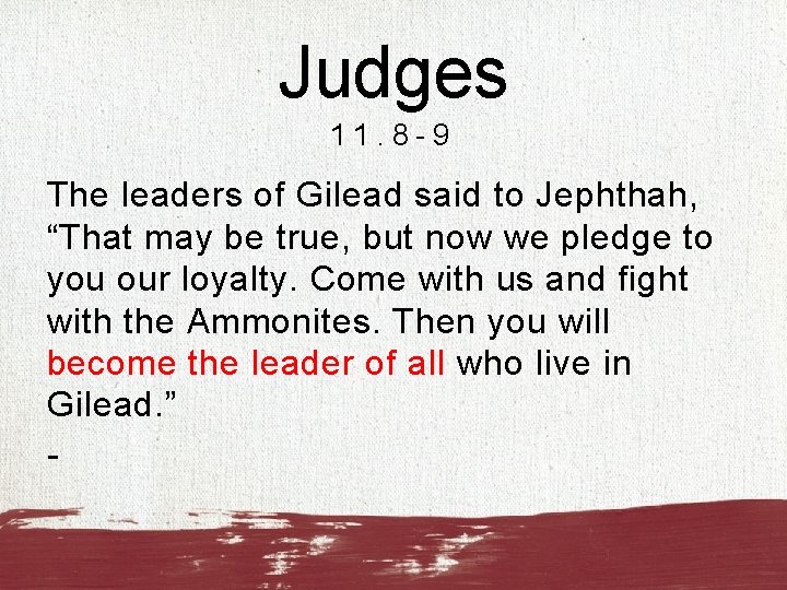 Judges 11. 8 -9 The leaders of Gilead said to Jephthah, “That may be