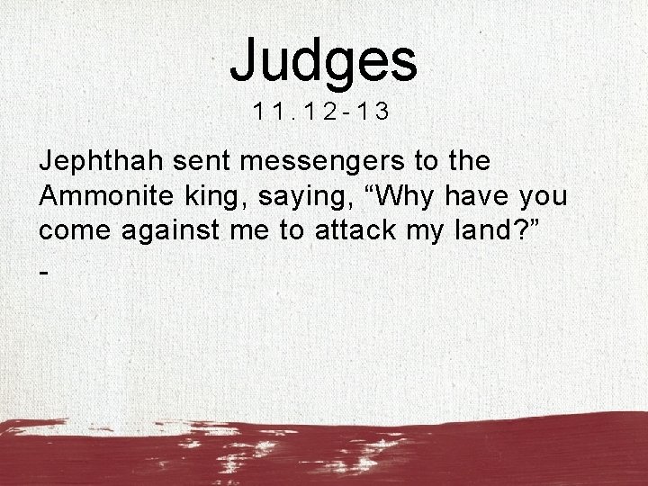 Judges 11. 12 -13 Jephthah sent messengers to the Ammonite king, saying, “Why have