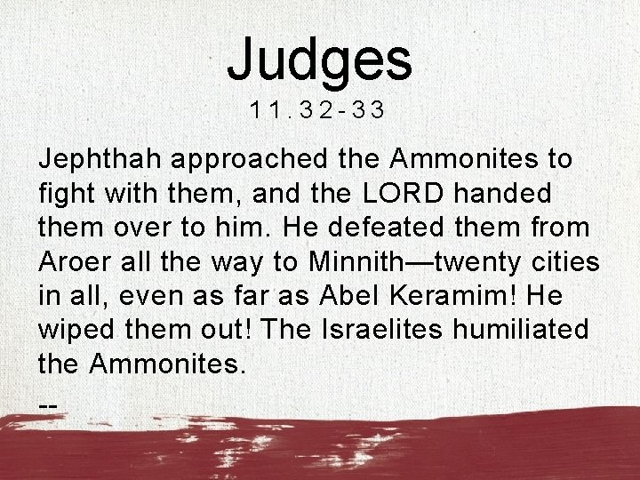 Judges 11. 32 -33 Jephthah approached the Ammonites to fight with them, and the