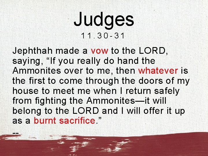 Judges 11. 30 -31 Jephthah made a vow to the LORD, saying, “If you