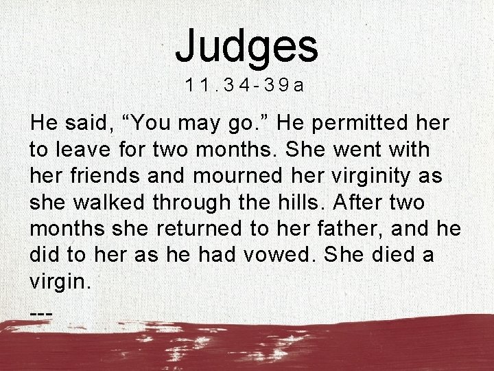 Judges 11. 34 -39 a He said, “You may go. ” He permitted her