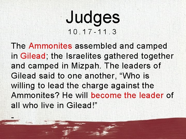 Judges 10. 17 -11. 3 The Ammonites assembled and camped in Gilead; the Israelites