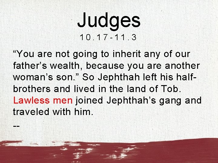 Judges 10. 17 -11. 3 “You are not going to inherit any of our