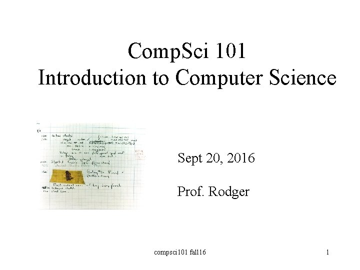 Comp. Sci 101 Introduction to Computer Science Sept 20, 2016 Prof. Rodger compsci 101