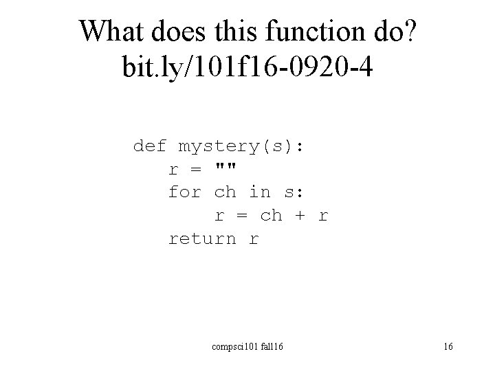 What does this function do? bit. ly/101 f 16 -0920 -4 def mystery(s): r