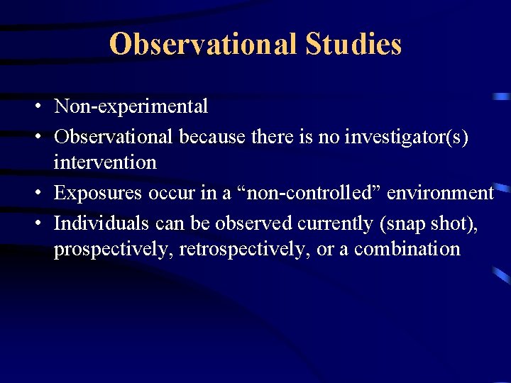 Observational Studies • Non-experimental • Observational because there is no investigator(s) intervention • Exposures