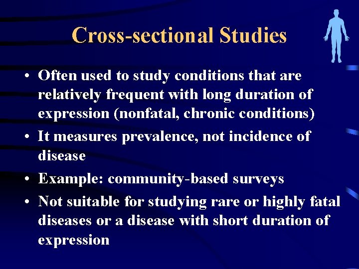 Cross-sectional Studies • Often used to study conditions that are relatively frequent with long