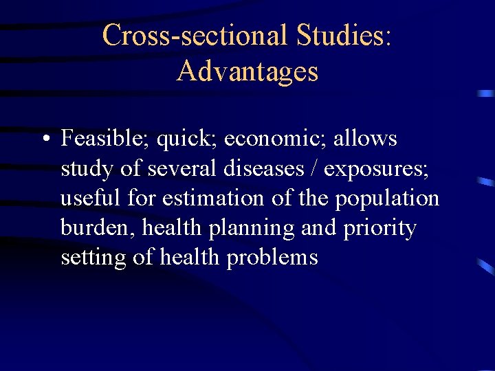 Cross-sectional Studies: Advantages • Feasible; quick; economic; allows study of several diseases / exposures;