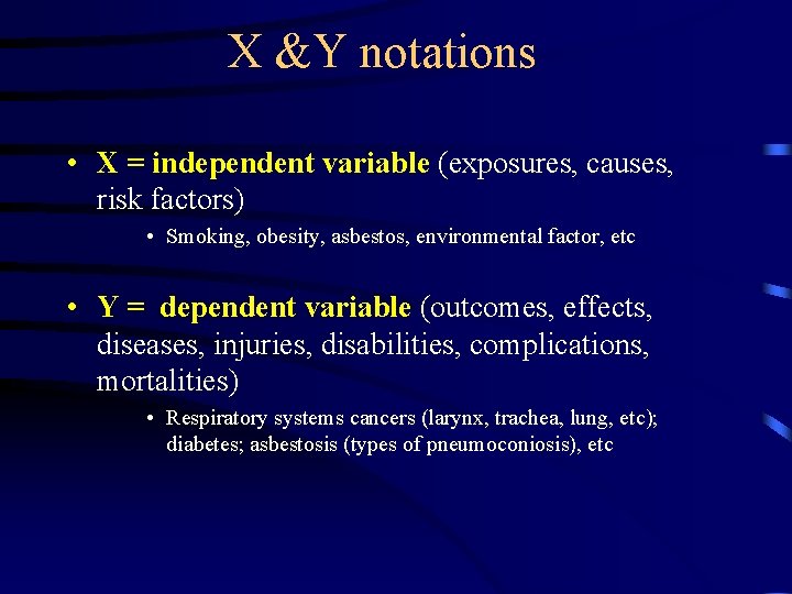 X &Y notations • X = independent variable (exposures, causes, risk factors) • Smoking,