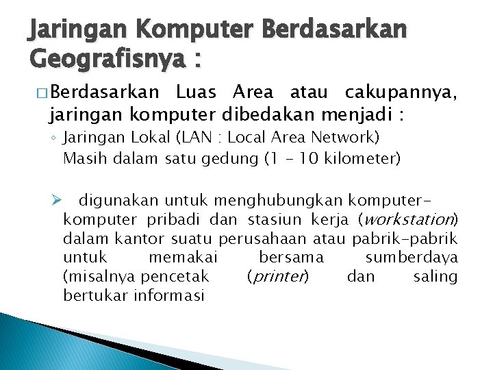 Jaringan Komputer Berdasarkan Geografisnya : � Berdasarkan Luas Area atau cakupannya, jaringan komputer dibedakan