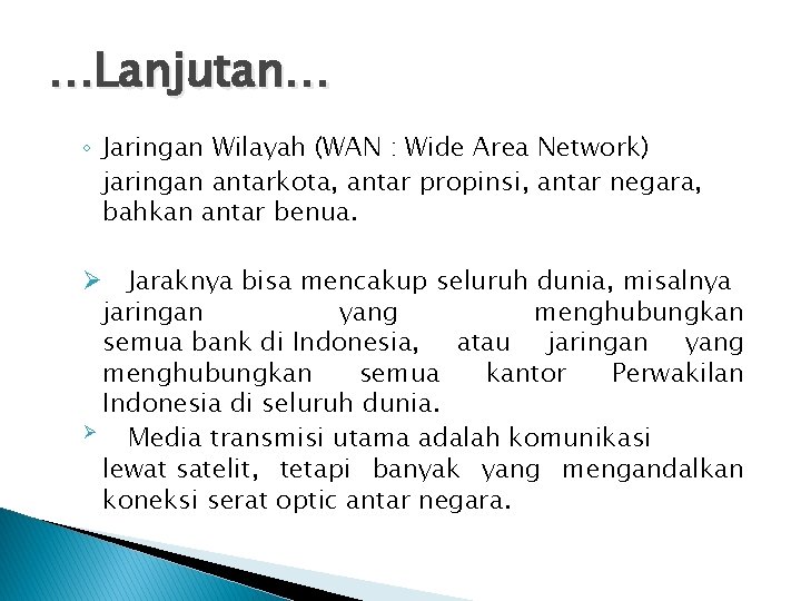 …Lanjutan… ◦ Jaringan Wilayah (WAN : Wide Area Network) jaringan antarkota, antar propinsi, antar