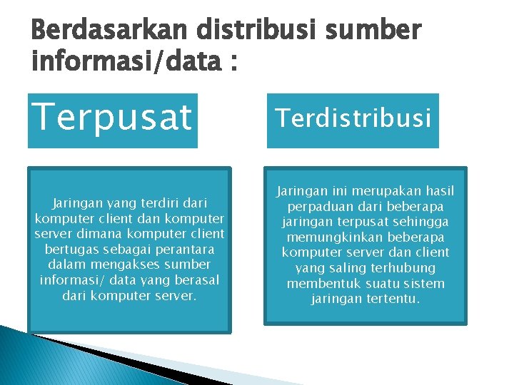 Berdasarkan distribusi sumber informasi/data : Terpusat Terdistribusi Jaringan yang terdiri dari komputer client dan